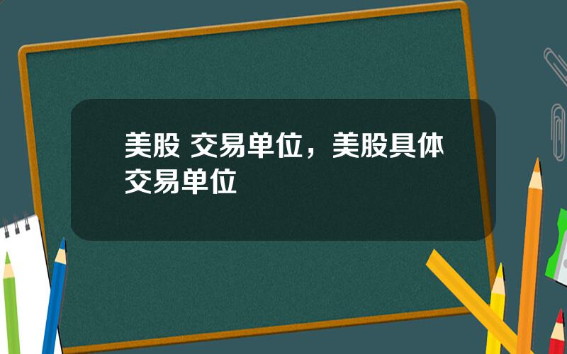 美股 交易单位，美股具体交易单位